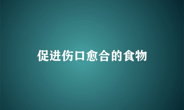 促进伤口愈合的食物