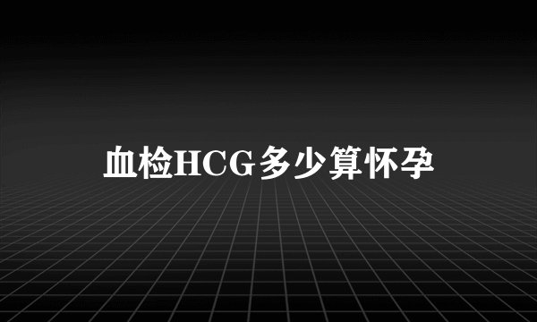 血检HCG多少算怀孕