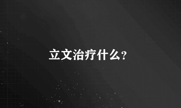 立文治疗什么？