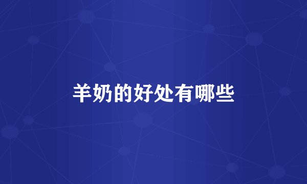 羊奶的好处有哪些