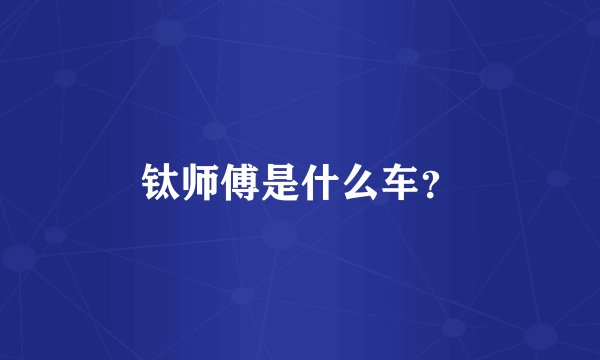 钛师傅是什么车？