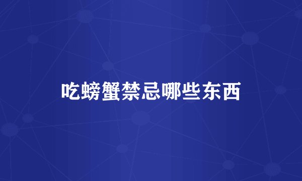 吃螃蟹禁忌哪些东西