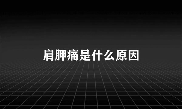 肩胛痛是什么原因