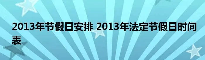 2013年节假日安排 2013年法定节假日时间表