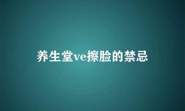 养生堂ve擦脸的禁忌