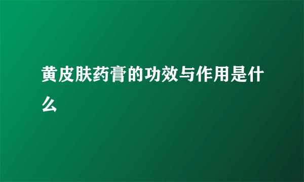 黄皮肤药膏的功效与作用是什么