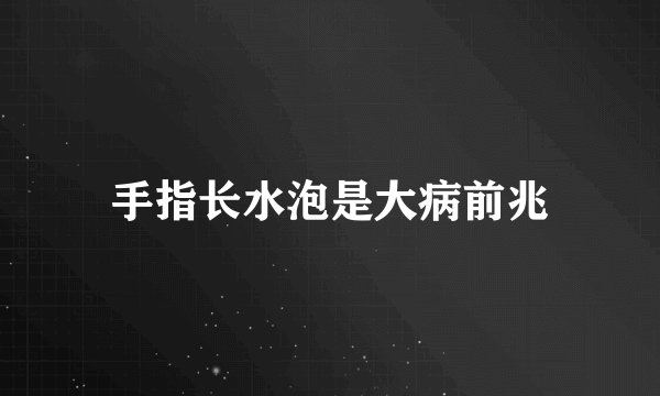 手指长水泡是大病前兆