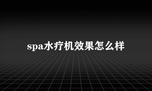 spa水疗机效果怎么样
