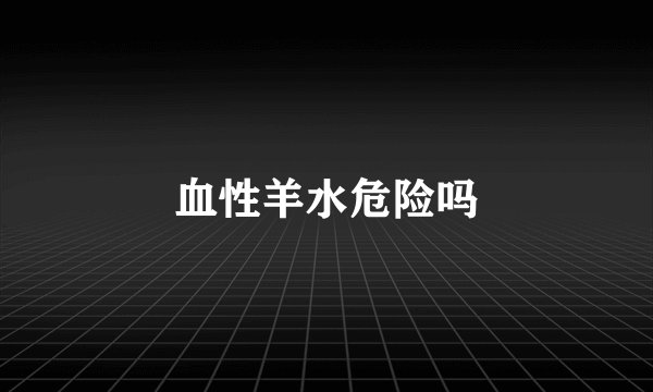 血性羊水危险吗