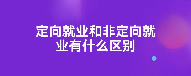 定向就业和非定向就业有什么区别