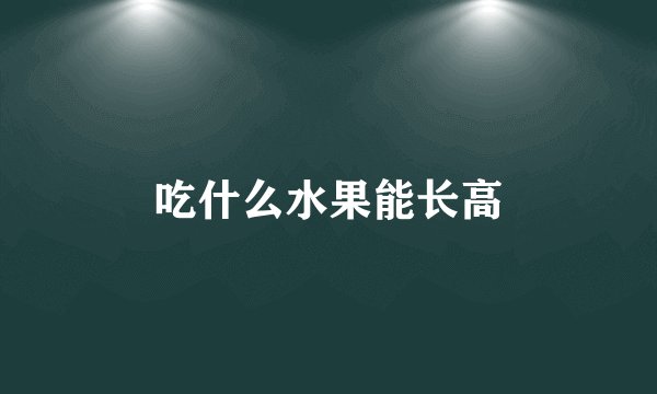 吃什么水果能长高