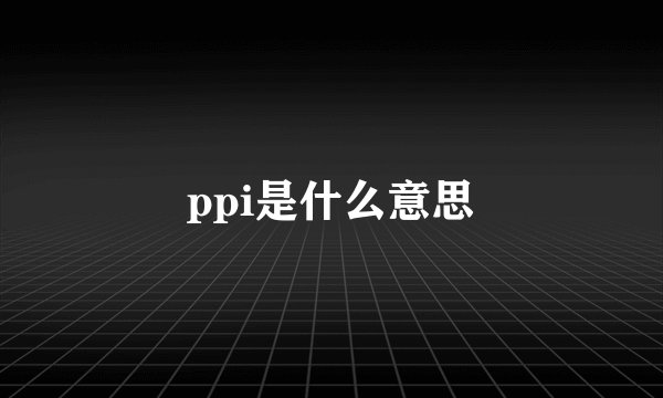 ppi是什么意思