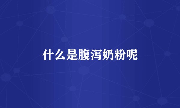 什么是腹泻奶粉呢