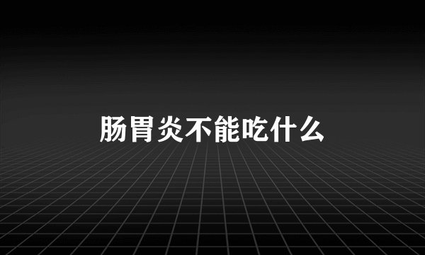 肠胃炎不能吃什么