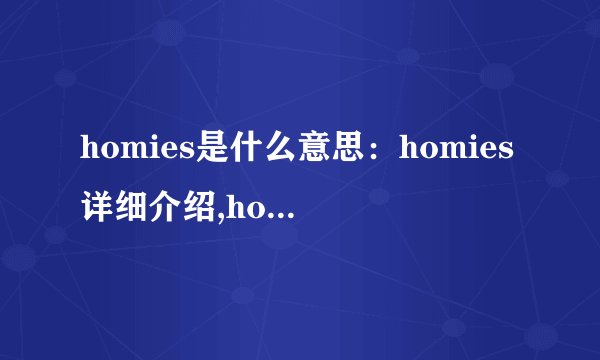 homies是什么意思:homies详细介绍,homies是什么梗-飞外网