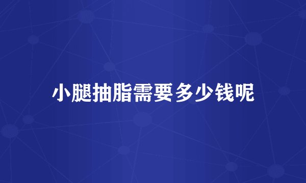 小腿抽脂需要多少钱呢