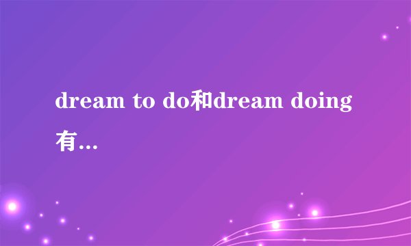 dream to do和dream doing 有什么区别?