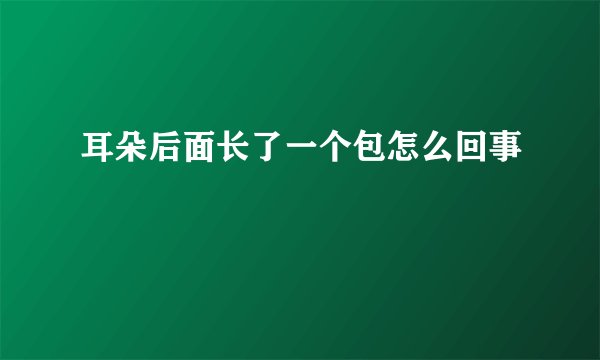 耳朵后面长了一个包怎么回事