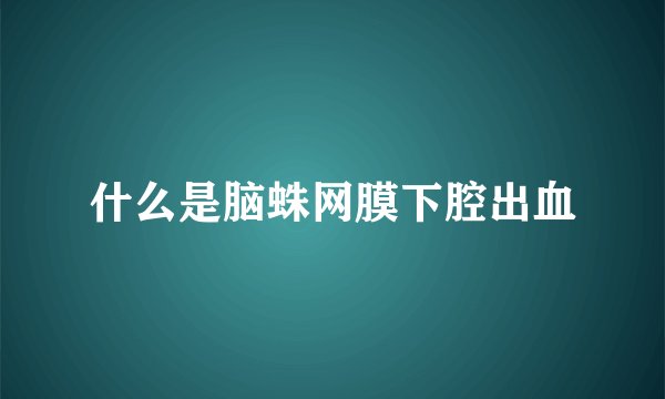 什么是脑蛛网膜下腔出血