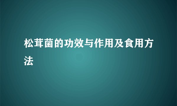 松茸菌的功效与作用及食用方法