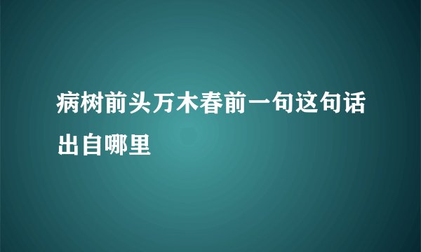 病树前头万木春前一句这句话出自哪里