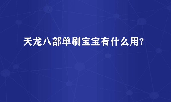 天龙八部单刷宝宝有什么用?