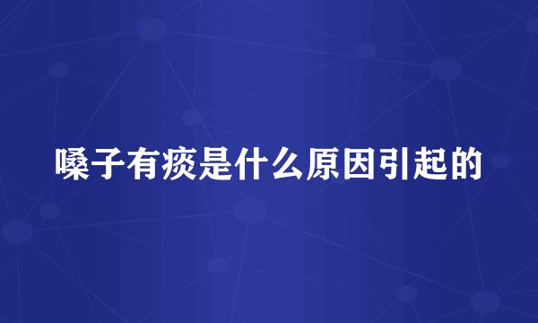 嗓子有痰是什么原因引起的