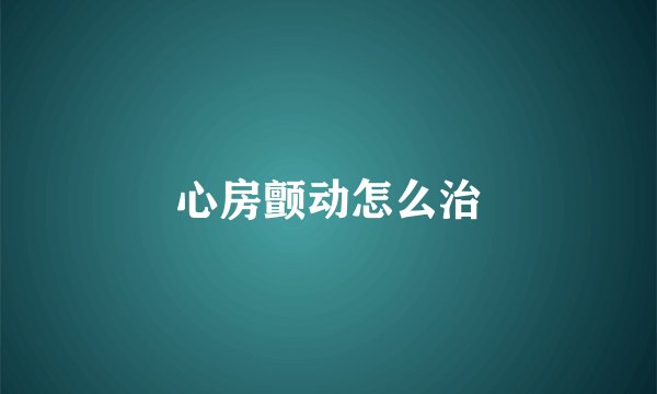 心房颤动怎么治