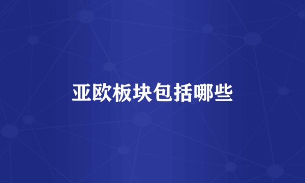 亚欧板块包括哪些