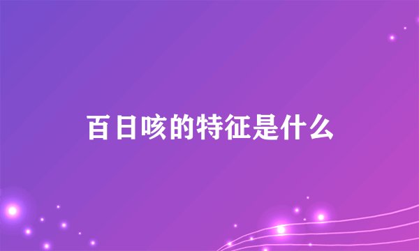 百日咳的特征是什么