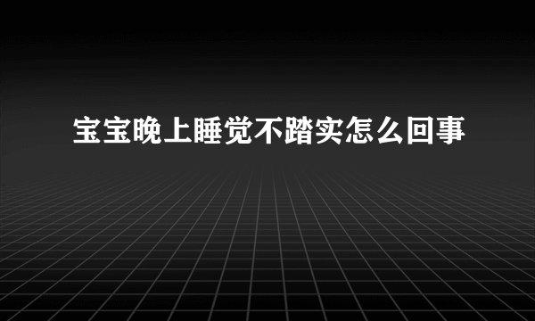 宝宝晚上睡觉不踏实怎么回事