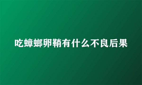 吃蟑螂卵鞘有什么不良后果