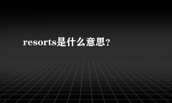 resorts是什么意思？