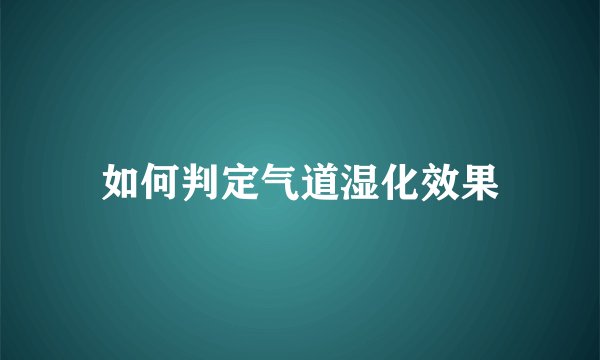 如何判定气道湿化效果