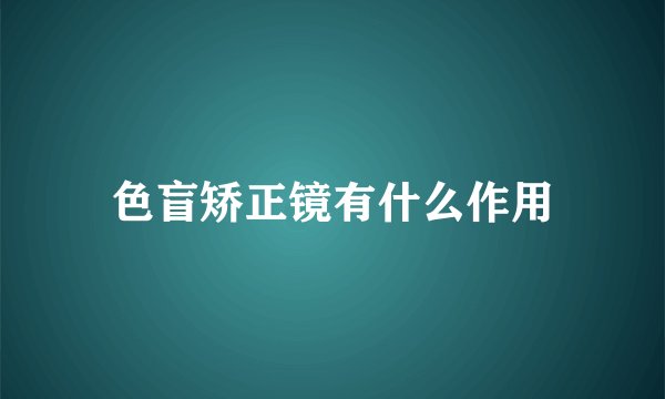 色盲矫正镜有什么作用