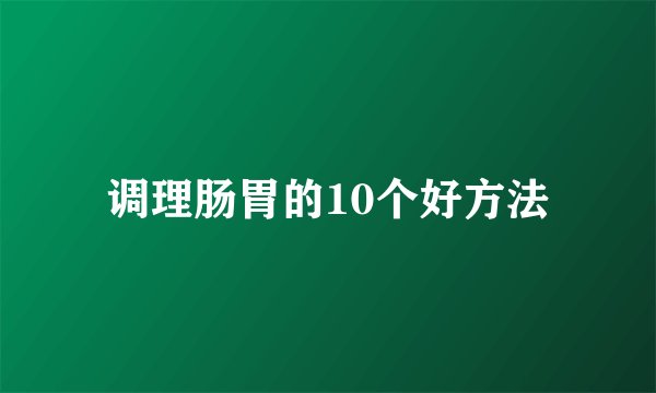 调理肠胃的10个好方法