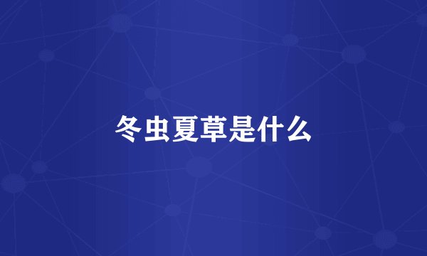 冬虫夏草是什么