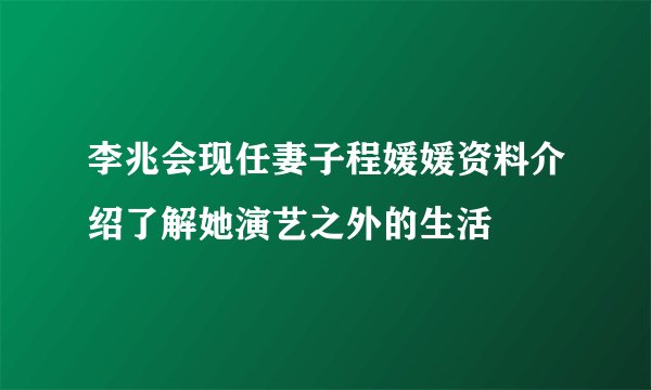 李兆会现任妻子程媛媛资料介绍了解她演艺之外的生活