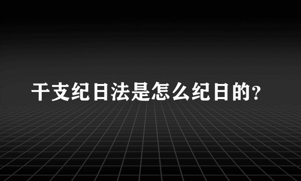 干支纪日法是怎么纪日的?