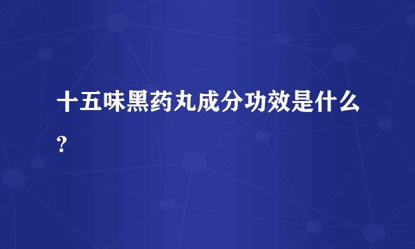 十五味黑药丸成分功效是什么？