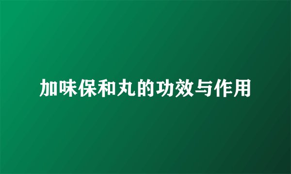 加味保和丸的功效与作用