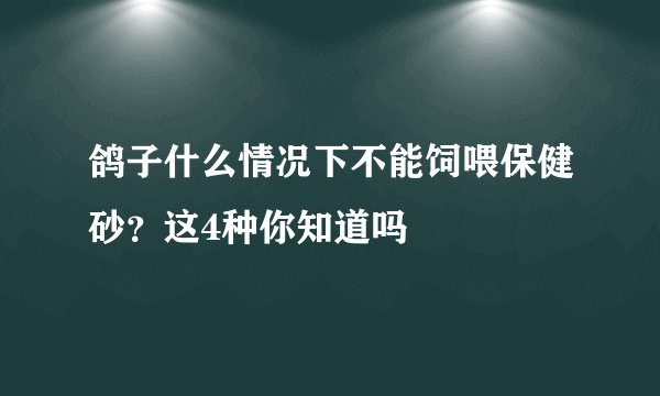 鸽子什么情况下不能饲喂保健砂？这4种你知道吗