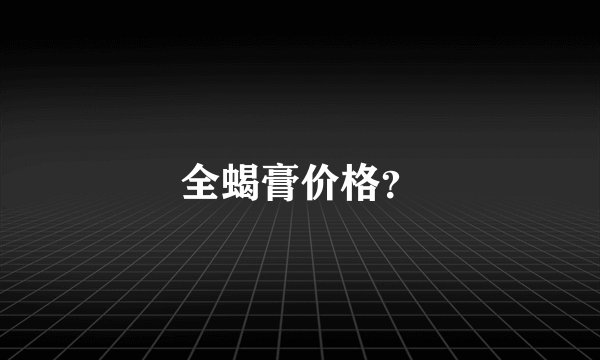 全蝎膏价格？