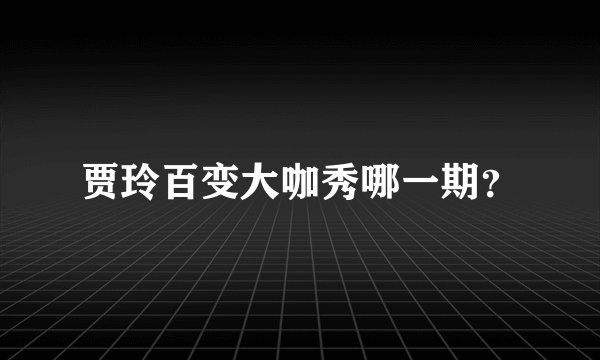 贾玲百变大咖秀哪一期？