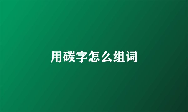 用碳字怎么组词