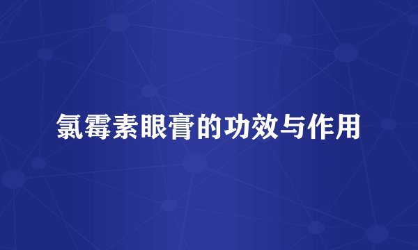 氯霉素眼膏的功效与作用