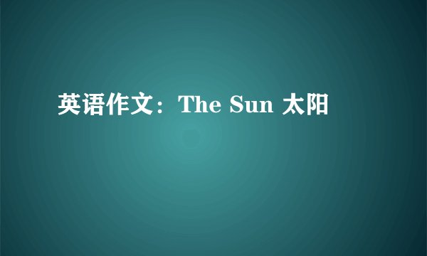 英语作文：The Sun 太阳