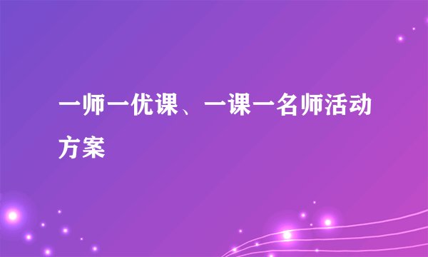 一师一优课、一课一名师活动方案