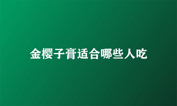 金樱子膏适合哪些人吃