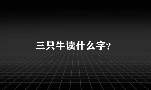 三只牛读什么字？